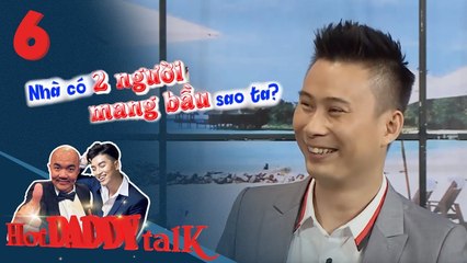 Hot Daddy Talk #6 FULL | Chồng trẻ hầu vợ nghén món PHÈO NON RUỘT KHÌA rồi giận tím người ĐỔ BỎ 