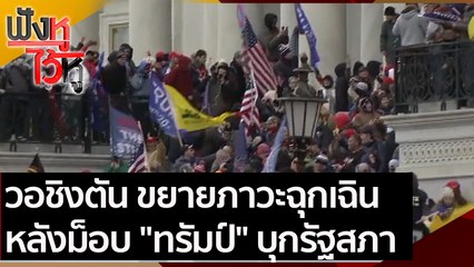 วอชิงตัน ขยายภาวะฉุกเฉิน หลังม็อบ "ทรัมป์" บุกรัฐสภา | ฟังหูไว้หู (7 ม.ค. 64)