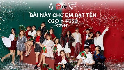 BÀI NÀY CHỜ EM ĐẶT TÊN – TUP ft. P336 BAND & O2O GIRLBAND