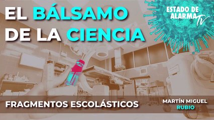 FRAGMENTOS ESCOLÁSTICOS con Martín Miguel Rubio, El BÁLSAMO de la CIENCIA
