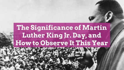 The Significance of Martin Luther King Jr. Day, and How to Observe It This Year