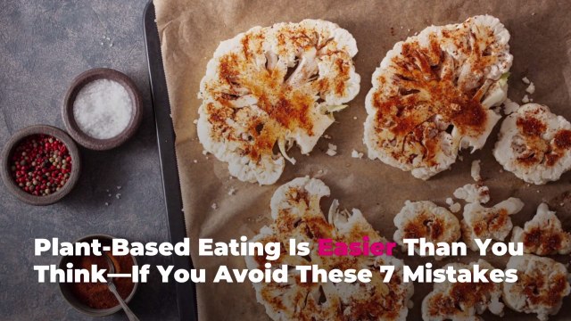 Plant-Based Eating Is Easier Than You Think—If You Avoid These 7 Mistakes