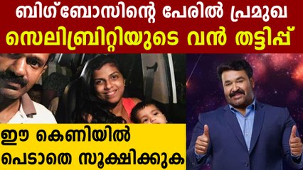 ബിഗ്‌ബോസിൽ കേറാമെന്ന പേരിൽ ഭൂലോക തട്ടിപ്പ്..പിന്നിൽ പ്രമുഖ സെലിബ്രറ്റി