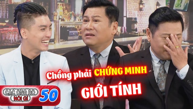 Các Ông Bố Nói Gì #50 I Bị bắt phải chứng minh GIỚI TÍNH, chồng làm 'LIÊN TÙ TÌ' trong tám tháng