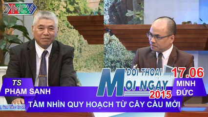 Nghĩ tới tầm nhìn quy hoạch từ một cây cầu mới - TS Phạm Sanh | ĐTMN 170615