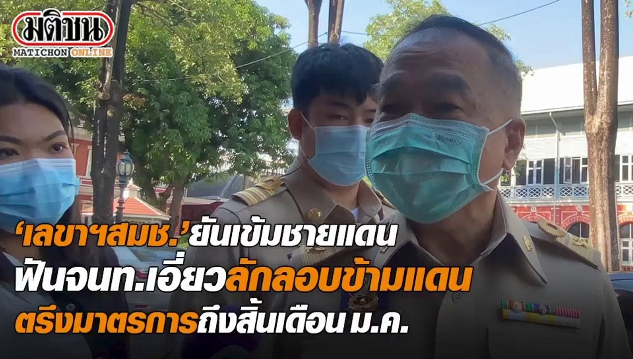‘เลขาฯสมช.’ ยันเข้มชายแดน ฟันจนท.เอี่ยวลักลอบข้ามแดน ตรึงมาตรการถึงสิ้นเดือน ม.ค.