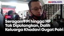 Seragam FPI hingga HP  Tak Dipulangkan, Dalih  Keluarga Khadavi Gugat Polri