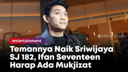 Temannya Naik Sriwijaya SJ 182, Ifan Seventeen Harap Ada Mukjizat
