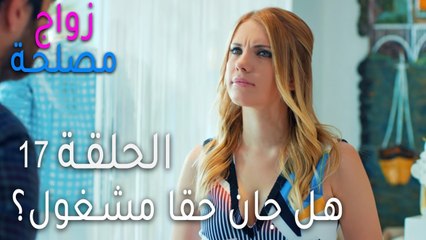 زواج مصلحة الحلقة 17 - هل جان حقا مشغول؟