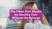 The 5 Best Hair Masks for Healthy Hair Without the SplurgeThe 5 Best Hair Masks for Health