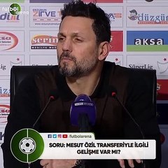 Erol Bulut'tan Mesut Özil sorusuna: "Yorum yapmayacağım"