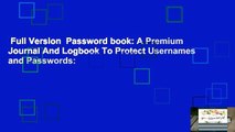 Full Version  Password book: A Premium Journal And Logbook To Protect Usernames and Passwords:
