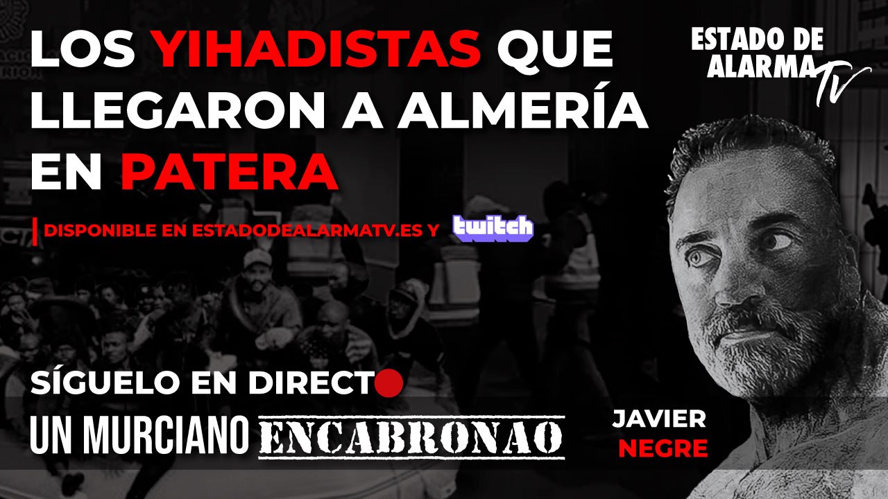 En DIRECTO UN MURCIANO ENCABRONAO: Los YIHADISTAS que LLEGARON a ALMERÍA en PATERA, Javier Negre