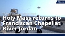 From minefield to 'field of peace': Holy Mass returns to Franciscan Chapel at River Jordan