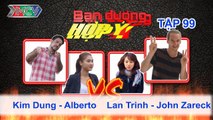 Kim Dung, Alberto vs. Lan Trinh, John Zareck | BẠN ĐƯỜNG HỢP Ý | Tập 99 | 221114