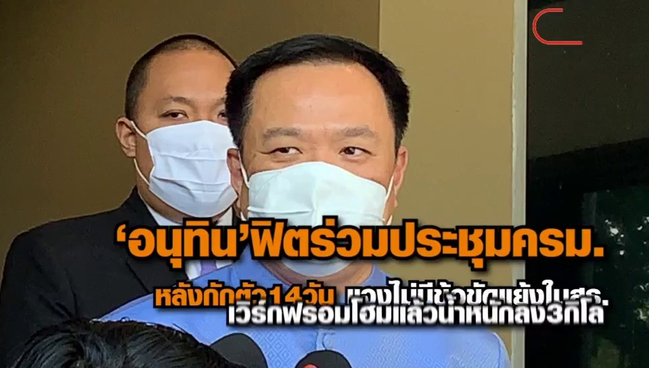 “อนุทิน” ฟิตร่วมประชุมครม.หลังกักตัว14วัน แจง ไม่มีข้อขัดแย้งในสธ. เวิร์กฟรอมโฮมแล้วน้ำหนักลง 3 กิโล