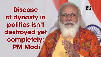 Disease of dynasty in politics isn’t destroyed yet completely: PM Modi