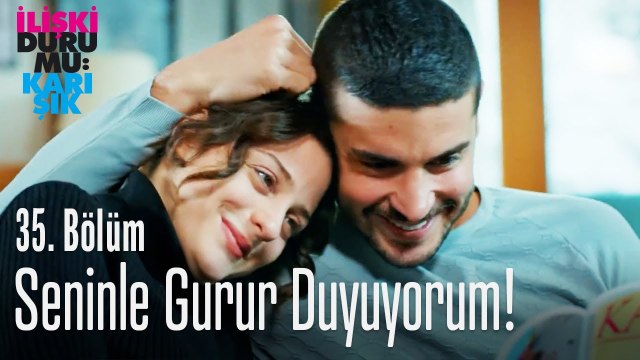 Aşkım seninle gurur duyuyorum! - İlişki Durumu Karışık 35. Bölüm