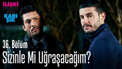 Sizinle mi uğraşacağım - İlişki Durumu Karışık 36. Bölüm