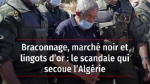 Braconnage, marché noir et lingots d’or : le scandale qui secoue l’Algérie