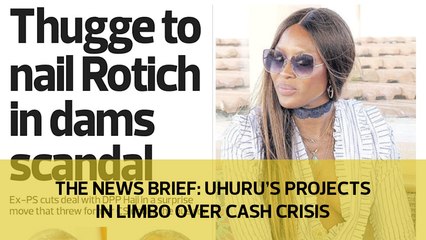 The News Brief: Uhuru's projects in limbo over cash crisis
