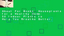 About For Books  Houseplants for a Healthy Home: 50 Indoor Plants to Help You Breathe Better,