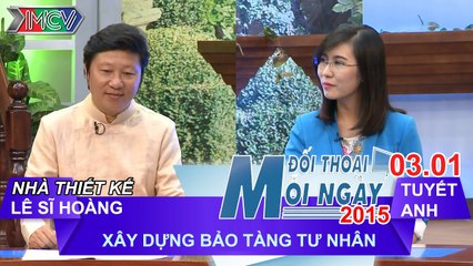 Xây dựng bảo tàng tư nhân - Sĩ Hoàng | ĐTMN 030115