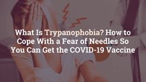 What Is Trypanophobia? How to Cope With a Fear of Needles So You Can Get the COVID-19 Vacc