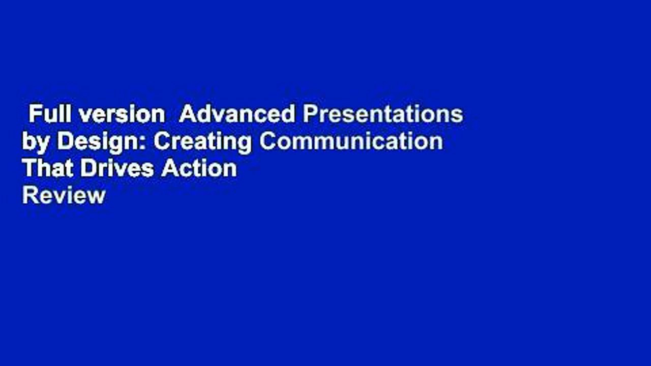 Full version Advanced Presentations by Design Creating Communication