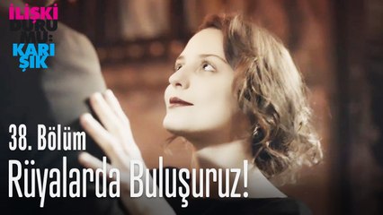 Rüyalarda Buluşuruz! - İlişki Durumu Karışık 38. Bölüm
