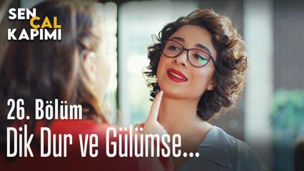 Dik dur ve gülümse... - Sen Çal Kapımı 26. Bölüm