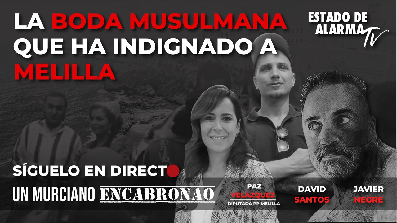 En DIRECTO: UN MURCIANO ENCABRONAO con JAVIER NEGRE, PAZ VELÁZQUEZ y DAVID SANTOS. La BODA MUSULMANA que ha INDIGNADO a MELILLA