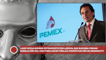 ¡Juez niega amparo interpuesto por Lozoya, que frenaría resolución del INAI para hacer pública la investigación de Odebrecht!