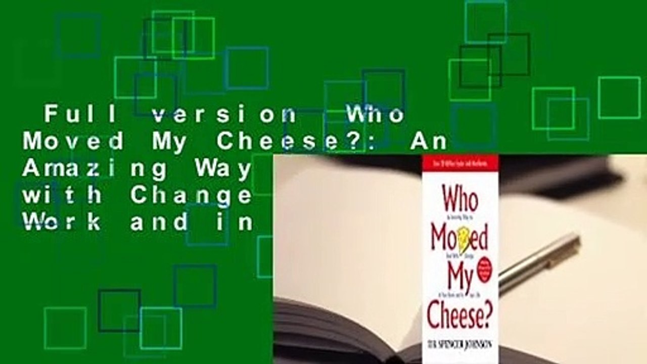 Full version  Who Moved My Cheese?: An Amazing Way to Deal with Change in Your Work and in Your