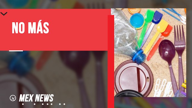 CIUDAD DE MÉXICO PROHÍBE LOS PLÁSTICOS DE UN SOLO USO