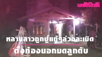 [คลิป] หลานสาว ถูกปู่แท้ๆ ล่วงละเมิด ตั้งท้องนอกมดลูกดับ | Dailynews 150164