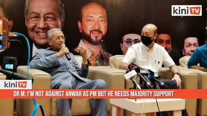 Dr M_ I'm not against Anwar as PM but he needs majority support