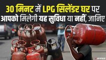 अब सिर्फ 30 मिनट में आपके घर पहुंचेगा LPG सिलेंडर, 1 फरवरी से शुरू हो रही सुविधा! | Tatkal LPG Seva