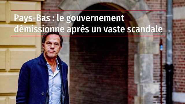 Pays-Bas : le gouvernement démissionne après un vaste scandale
