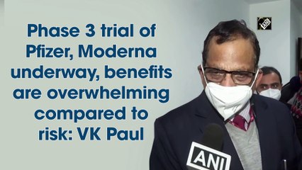 Phase 3 trial of Pfizer, Moderna underway, benefits are overwhelming compared to risk: VK Paul