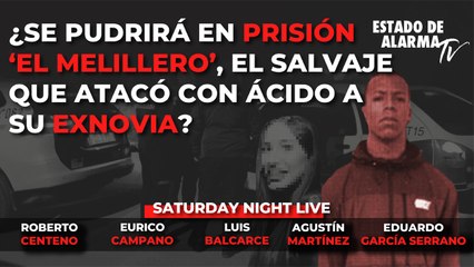 En DIRECTO SATURDAY NIGHT LIVE con LUIS BALCARCE. ¿Se PUDRIRÁ en PRISIÓN “EL MELILLERO”, el SALVAJE que ATACÓ con ÁCIDO a su EXNOVIA?