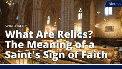 What Are Relics? The Meaning of a Saint's Sign of Faith