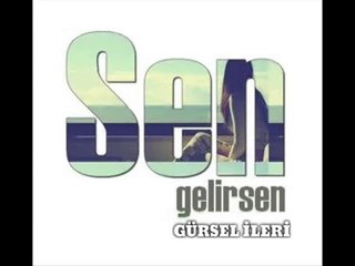 Gürsel İleri - Sen Gelirsen