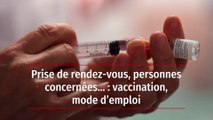 Prise de rendez-vous, personnes concernées... : vaccination, mode d’emploi