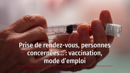 Prise de rendez-vous, personnes concernées... : vaccination, mode d’emploi