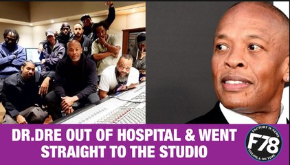 F78NEWS: DR. DRE OUT OF HOSPITAL & WENT STRAIGHT TO THE STUDIO.