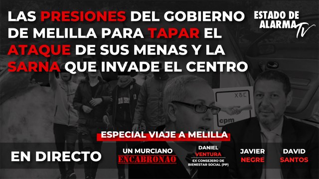 En DIRECTO: Un MURCIANO ENCABRONAO con DANIEL VENTURA, JAVIER NEGRE y DAVID SANTOS. Las PRESIONES del GOBIERNO de MELILLA para TAPAR el ATAQUE de sus MENAS y la SARNA que INVADE EL CENTRO