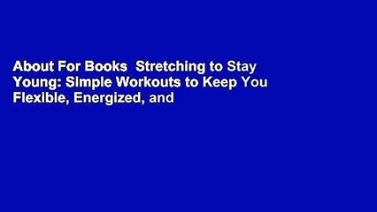 About For Books  Stretching to Stay Young: Simple Workouts to Keep You Flexible, Energized, and