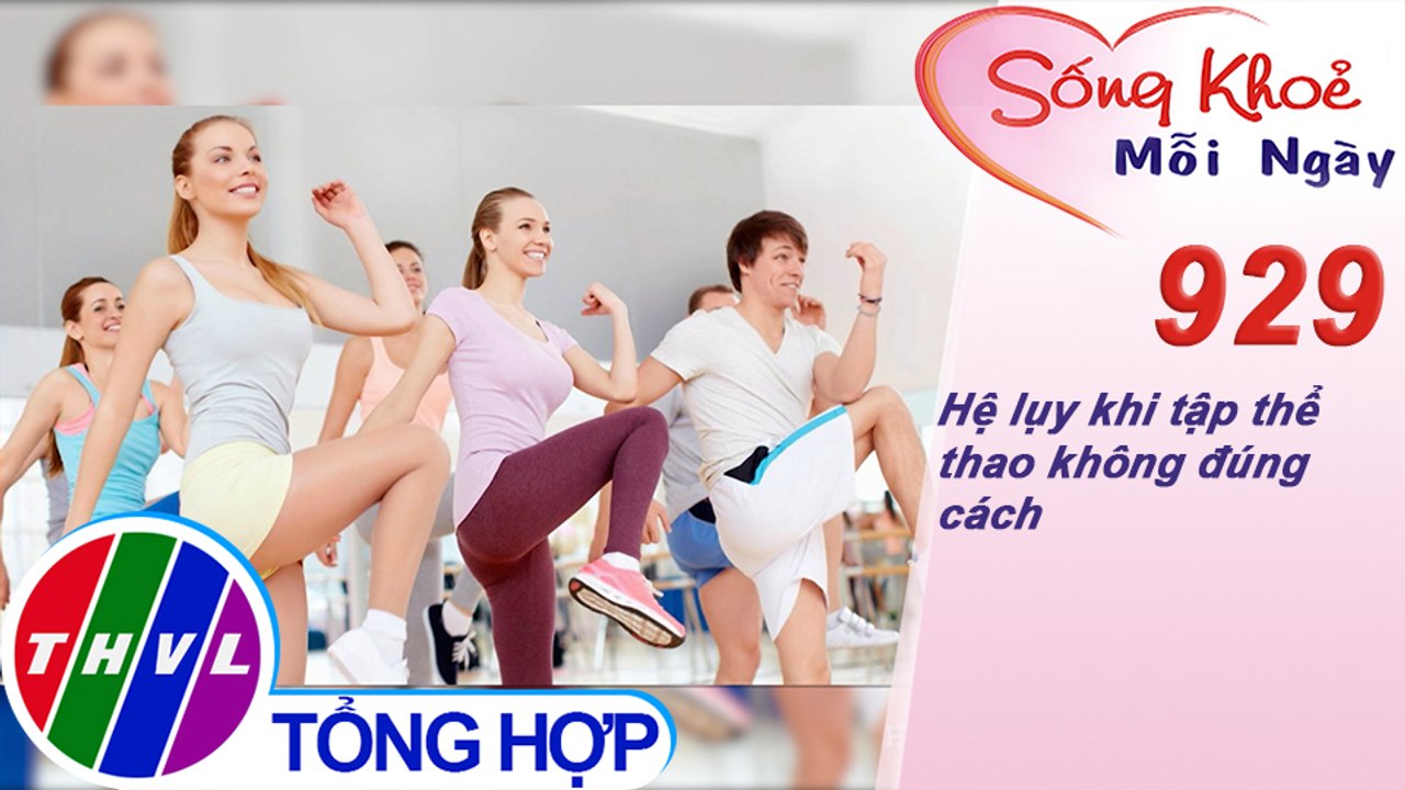 Hệ lụy khi tập thể thao không đúng cách | Sống khỏe mỗi ngày - Kỳ 929