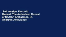 Full version  First Aid Manual: The Authorised Manual of St John Ambulance, St. Andrews Ambulance